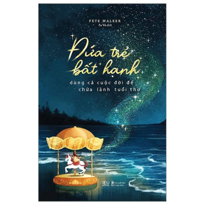 Sách - Đứa Trẻ Bất Hạnh Dùng Cả Cuộc Đời Để Chữa Lành Tuổi Thơ