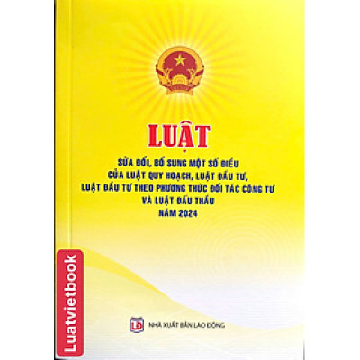 Luật Sửa Đổi, Bổ Sung Một Số Điều Của Luật Quy Hoạch, Luật Đầu Tư, Luật Đầu Tư Theo Phương Thức Đối Tác Công Tư Và Luật Đấu Thầu Năm 2024