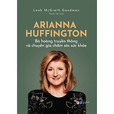 Arianna Huffington - Bà hoàng truyền thông và chuyên gia chăm sóc sức khỏe