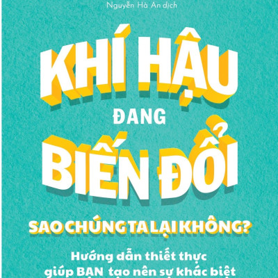 Khí Hậu Đang Biến Đổi Sao Chúng Ta Lại Không? - Hướng Dẫn Thiết Thực Giúp Bạn Tạo Nên Sự Khác Biệt