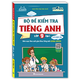 GLOBAL SUCCESS - Bộ Đề Kiểm Tra Tiếng Anh Lớp 9 Tập 1 - Có Đáp Án