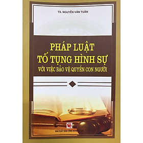 Sách - Pháp Luật Tố Tụng Hình Sự Với Việc Bảo Vệ Quyền Con Người (TS. Nguyễn Văn Tuân)