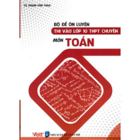 Bộ Đề Ôn Luyện Thi Vào Lớp 10 THPT Chuyên Môn Toán  _ EDU