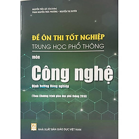 Sách - Đề ôn thi tốt nghiệp THPT môn Công Nghệ - Định Hướng Nông Nghiệp ( Theo chương trình giáo dục phổ thông 2018 )