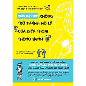 Sách - Nuôi Dạy Trẻ Không Trở Thành Nô Lệ Của Điện Thoại Thông Minh - Tân Việt Books