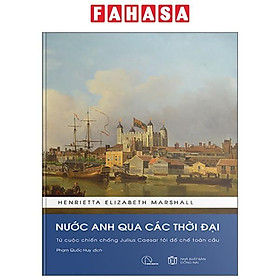 Sách - Nước Anh Qua Các Thời Đại - Từ Cuộc Chiến Chống Julius Caesar Tới Đế Chế Toàn Cầu - Bìa Cứng