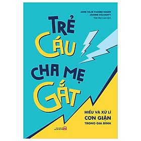 Trẻ Cáu Cha Mẹ Gắt: Hiểu Và Xử Lí Cơn Giận Trong Gia Đình