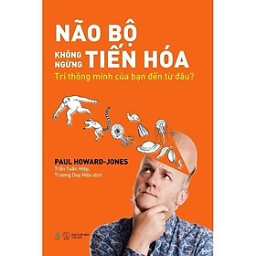 Sách - Não Bộ Không Ngừng Tiến Hóa - Paul Howard Jones - AZ Việt Nam