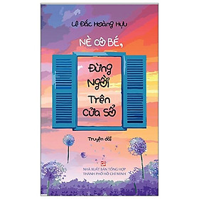 Nè Cô Bé, Đừng Ngồi Trên Cửa Sổ (Truyện Dài)