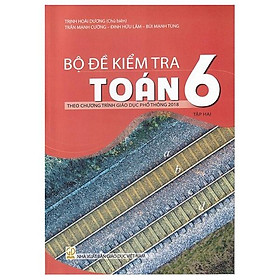 Bộ Đề Kiểm Tra Toán 6 - Tập 2 (Theo Chương Trình Giáo Dục Phổ Thông 2018)