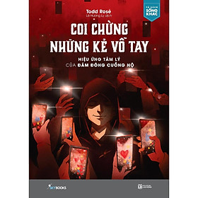Coi Chừng Những Kẻ Vỗ Tay Hiệu Ứng Tâm Lý Của Đám Đông Cuồng Nộ - Bản Quyền
