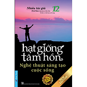 Hạt Giống Tâm Hồn 12 - Nghệ Thuật Sáng Tạo Cuộc Sống (Tái Bản 2020)