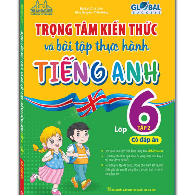 Global Success - Trọng Tâm Kiến Thức Và Bài Tập Thực Hành Tiếng Anh Lớp 6 - Tập 2 - Có Đáp Án