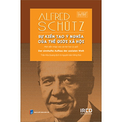 [Bìa cứng] SỰ KIẾN TẠO Ý NGHĨA CỦA THẾ GIỚI XÃ HỘI – Alfred Schütz – Trần Hữu Quang dịch – IRED Books – NXB Dân Trí
