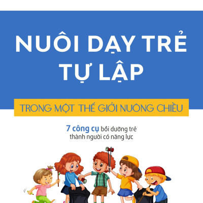 Nuôi Dạy Trẻ Tự Lập Trong Một Thế Giới Nuông Chiều