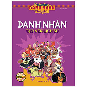 Trường Học Danh Nhân Thế Giới - Tập 1: Danh Nhân Tạo Nên Lịch Sử