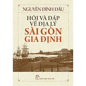 HỎI VÀ ĐÁP VÀ ĐỊA LÝ SÀI GÒN GIA ĐỊNH – Nguyễn Đình Đầu - Nxb Trẻ