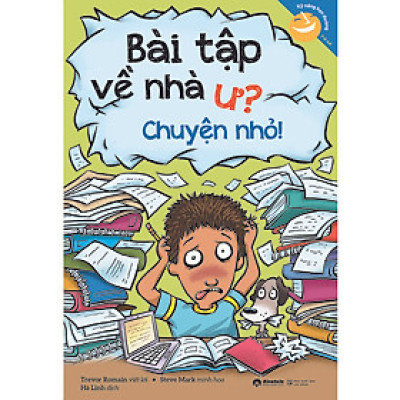 Sách - Kỹ Năng Học Đường - Bài Tập Về Nhà Ư? Chuyện Nhỏ! (Tái Bản 2023)