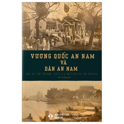Vương Quốc An Nam Và Dân An Nam - Ký Sự Du Hành Của J. L. Dutreuil De Rhins - J. L. Dutreuil de Rhins - Nhà xuất bản Đà Nẵng