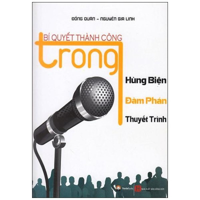 Bí Quyết Thành Công Trong Hùng Biện - Đàm Phán - Thuyết Trình