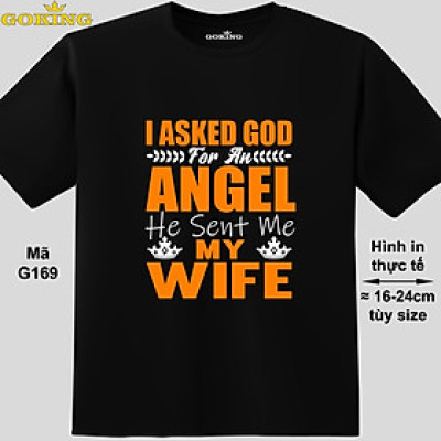 Áo thun nịnh vợ. I Asked God For An Angel He Sent Me My Wife, mã G169. Áo phông hàng hiệu GOKING cho nam nữ, cặp đôi, teen, trung niên. Quà tặng gia đình cao cấp.